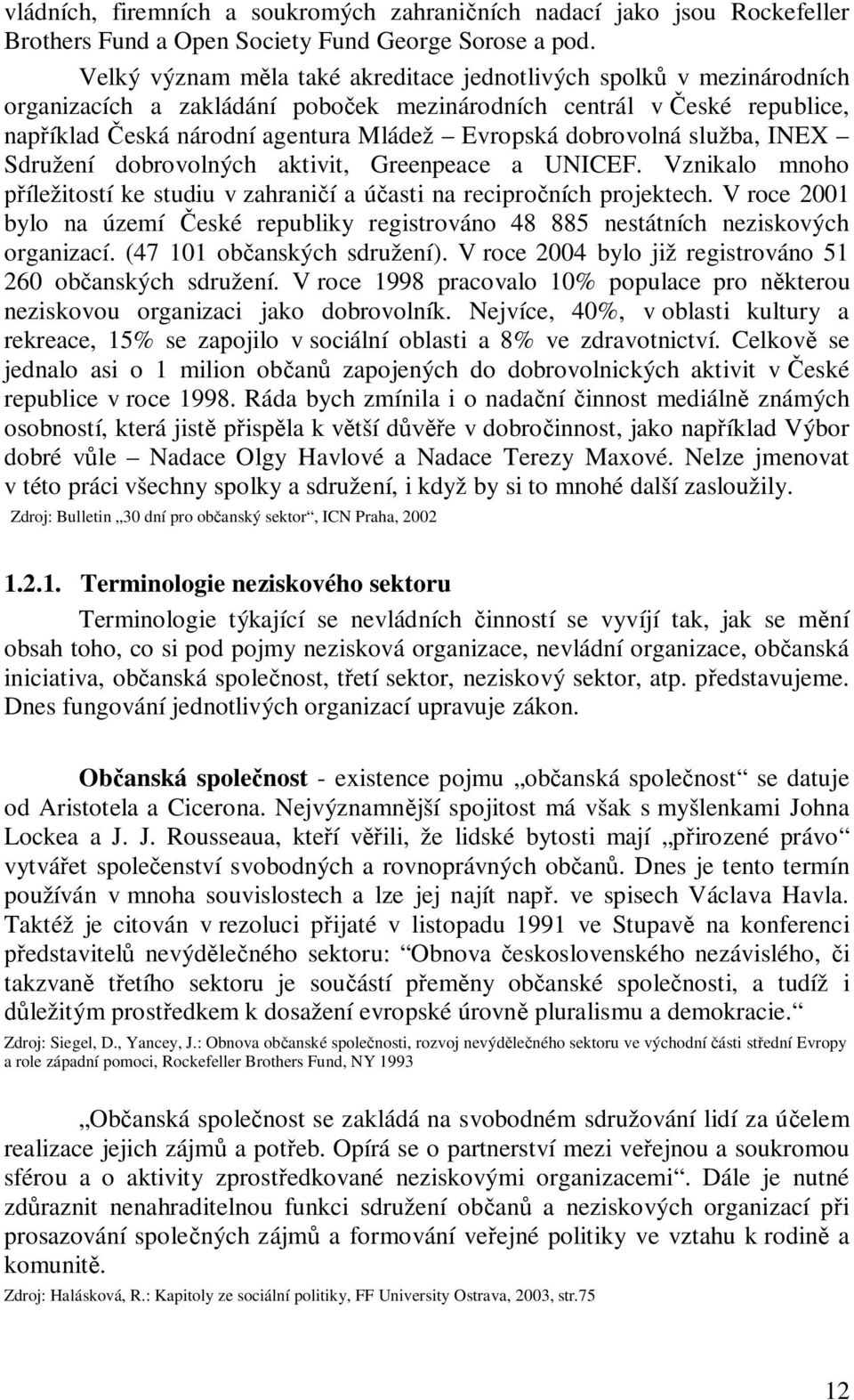 dobrovolná služba, INEX Sdružení dobrovolných aktivit, Greenpeace a UNICEF. Vznikalo mnoho íležitostí ke studiu v zahrani í a ú asti na recipro ních projektech.