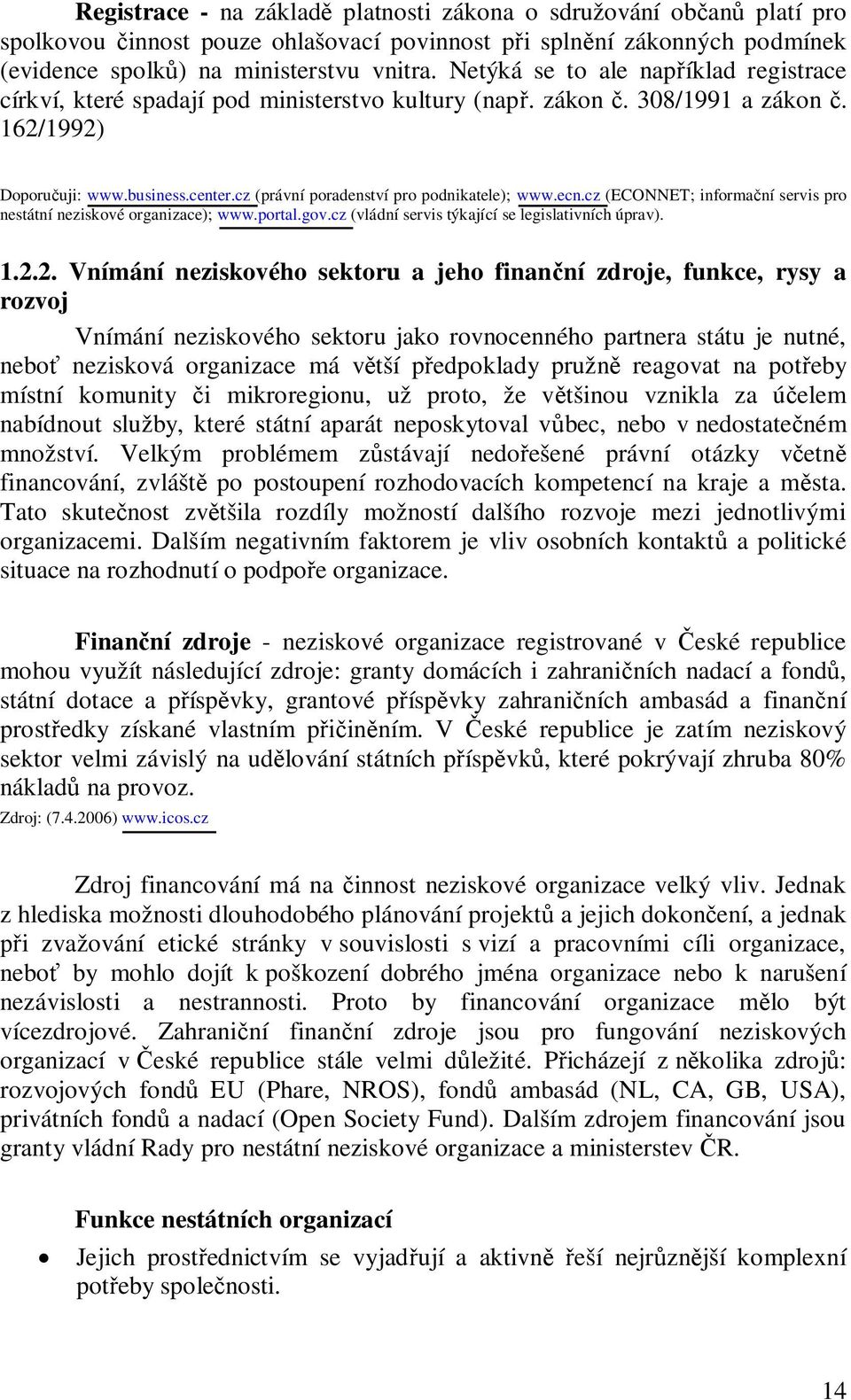 cz (právní poradenství pro podnikatele); www.ecn.cz (ECONNET; informa ní servis pro nestátní neziskové organizace); www.portal.gov.cz (vládní servis týkající se legislativních úprav). 1.2.