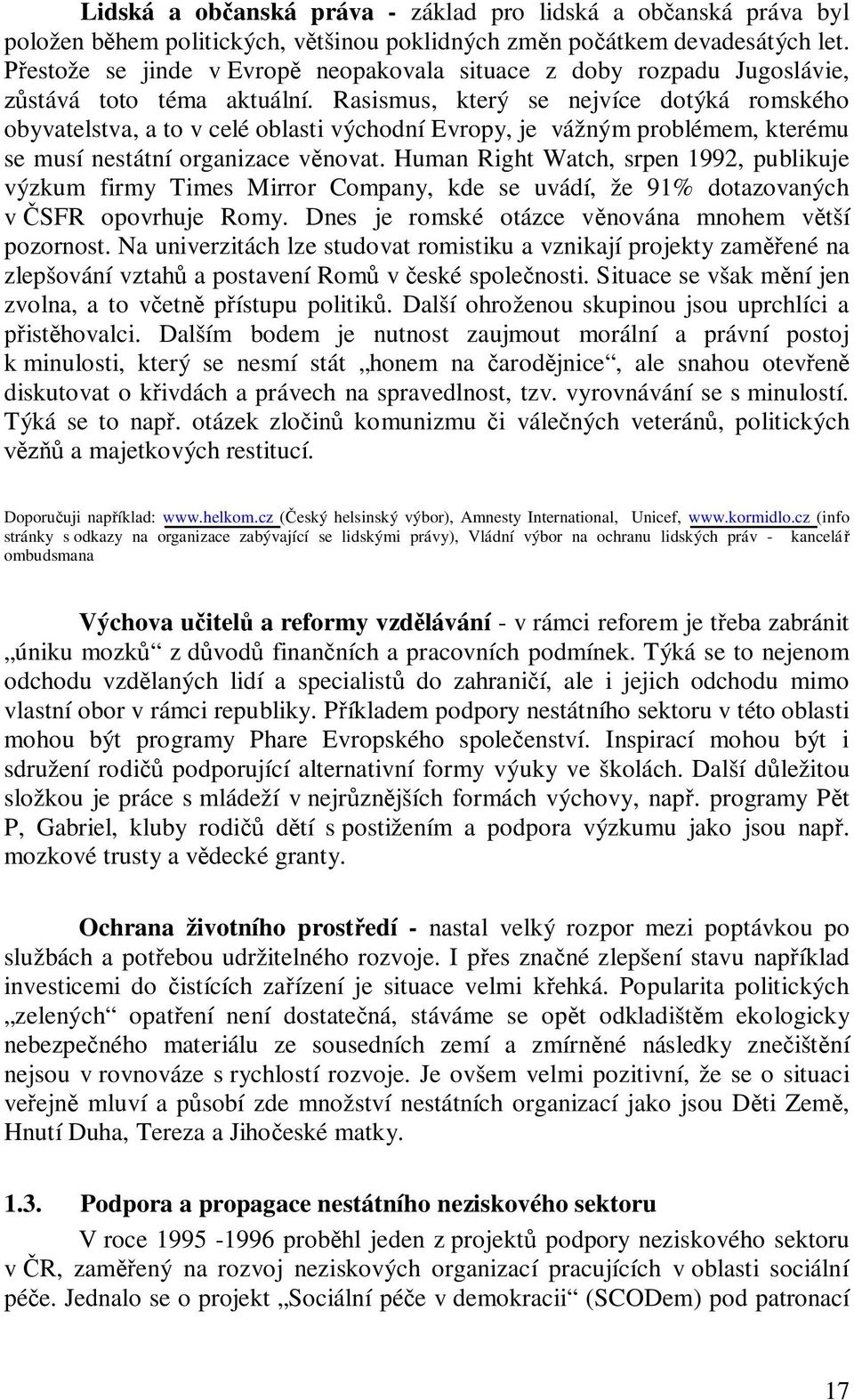 Rasismus, který se nejvíce dotýká romského obyvatelstva, a to v celé oblasti východní Evropy, je vážným problémem, kterému se musí nestátní organizace v novat.