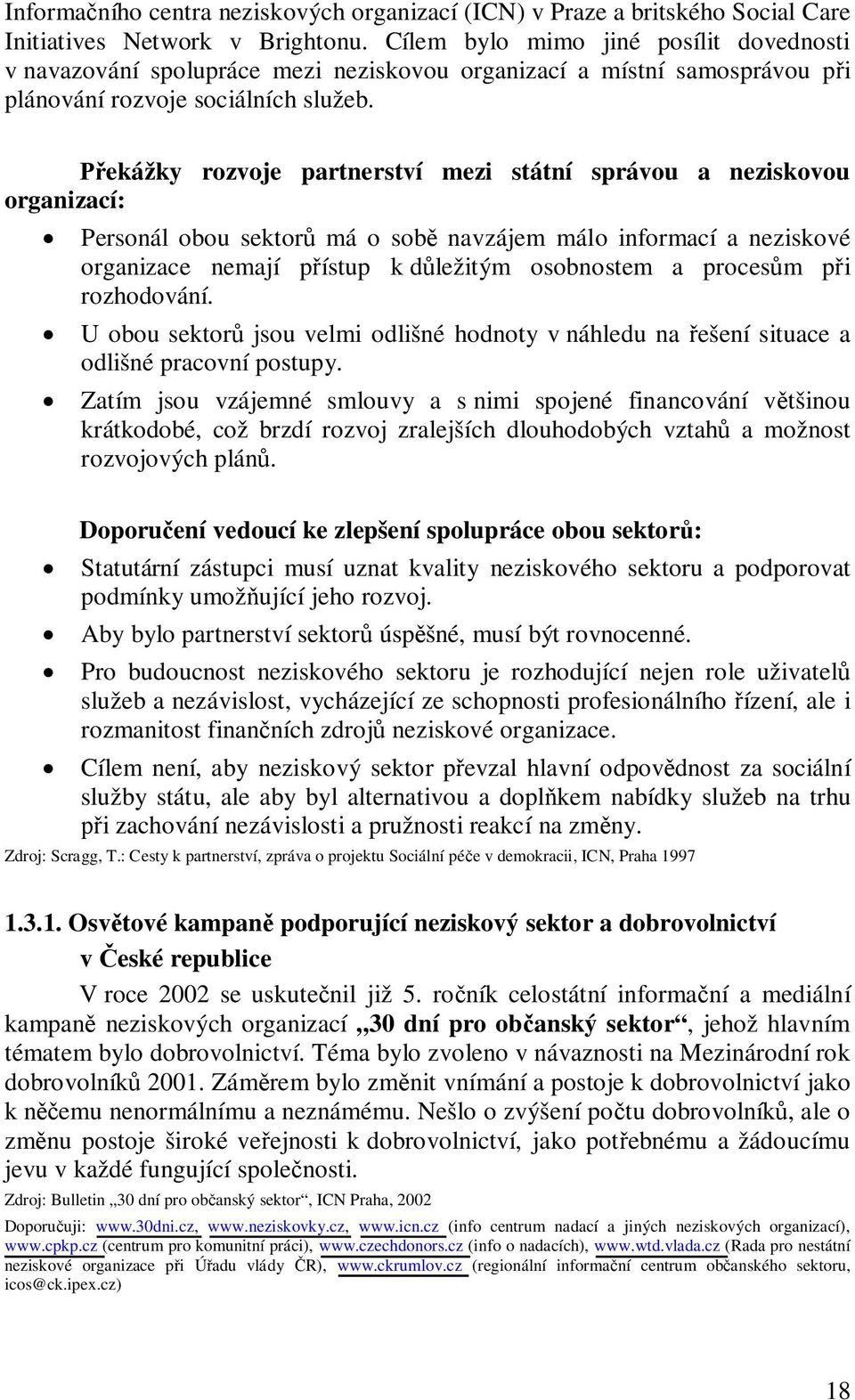 ekážky rozvoje partnerství mezi státní správou a neziskovou organizací: Personál obou sektor má o sob navzájem málo informací a neziskové organizace nemají p ístup k d ležitým osobnostem a proces m p