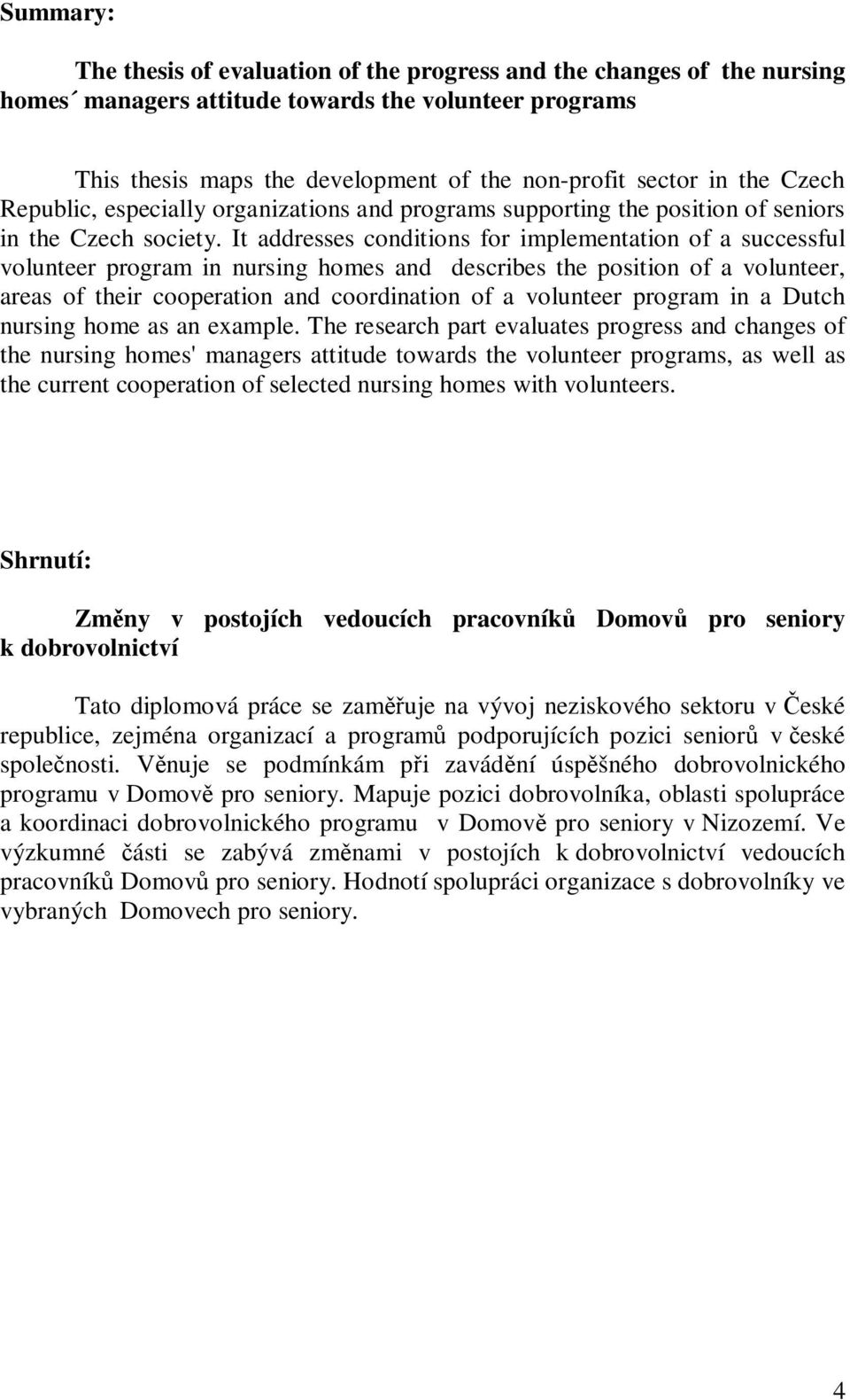 It addresses conditions for implementation of a successful volunteer program in nursing homes and describes the position of a volunteer, areas of their cooperation and coordination of a volunteer