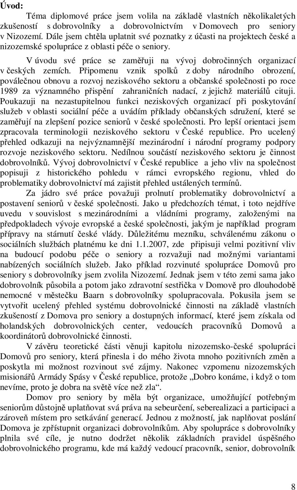 P ipomenu vznik spolk z doby národního obrození, povále nou obnovu a rozvoj neziskového sektoru a ob anské spole nosti po roce 1989 za významného p isp ní zahrani ních nadací, z jejichž materiál