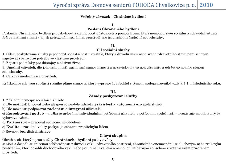 přirozeném sociálním prostředí, ale jsou schopni částečné sebeobsluhy. II. Cíl sociální služby 1.