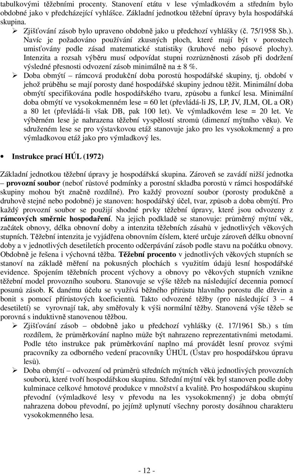 Navíc je požadováno používání zkusných ploch, které mají být v porostech umisťovány podle zásad matematické statistiky (kruhové nebo pásové plochy).