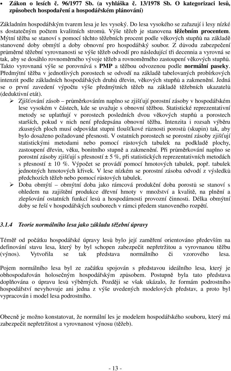 Mýtní těžba se stanoví s pomocí těchto těžebních procent podle věkových stupňů na základě stanovené doby obmýtí a doby obnovní pro hospodářský soubor.