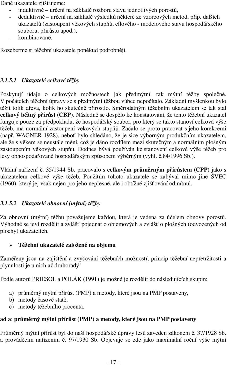 1 Ukazatelé celkové těžby Poskytují údaje o celkových možnostech jak předmýtní, tak mýtní těžby společně. V počátcích těžební úpravy se s předmýtní těžbou vůbec nepočítalo.