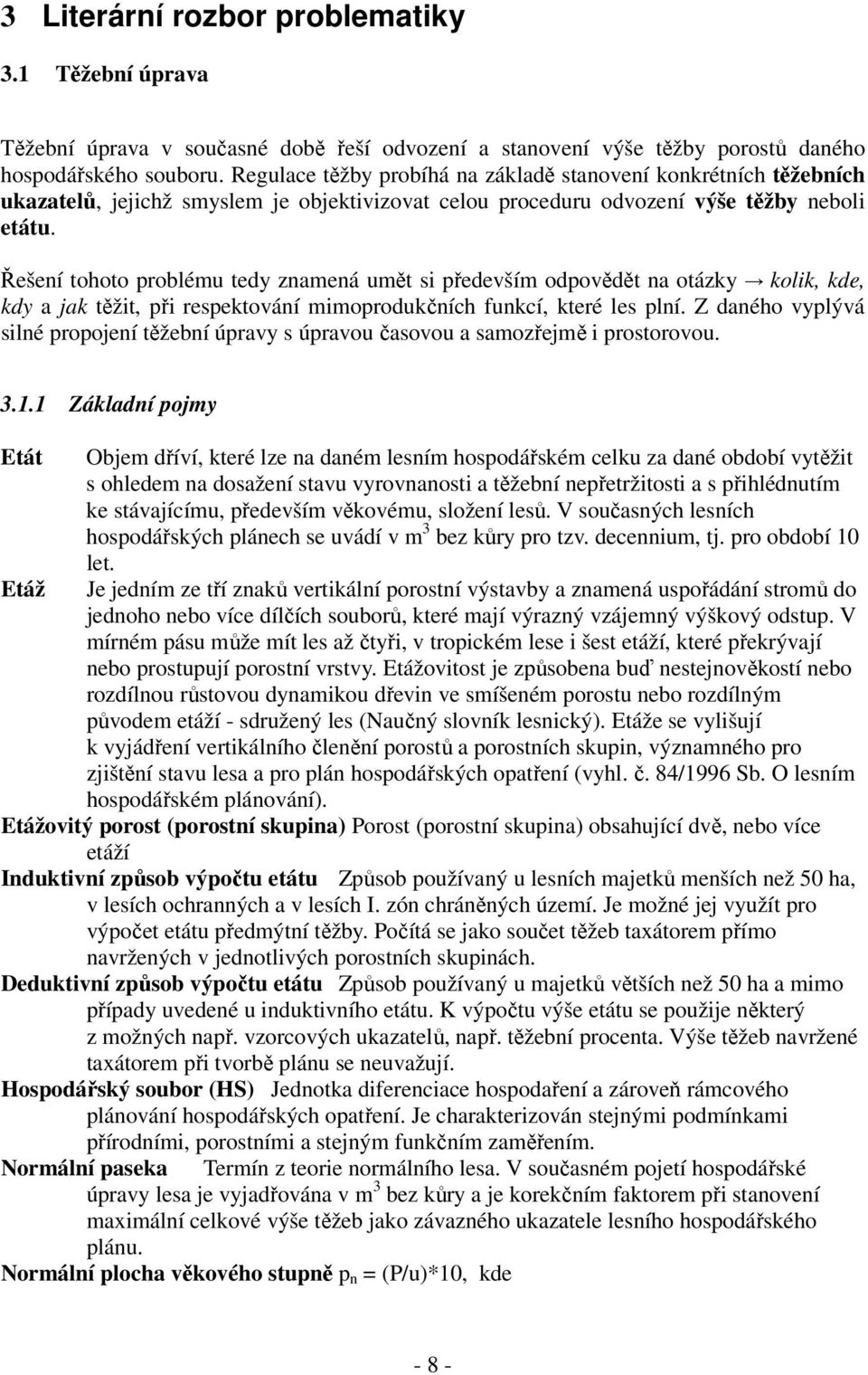 Řešení tohoto problému tedy znamená umět si především odpovědět na otázky kolik, kde, kdy a jak těžit, při respektování mimoprodukčních funkcí, které les plní.