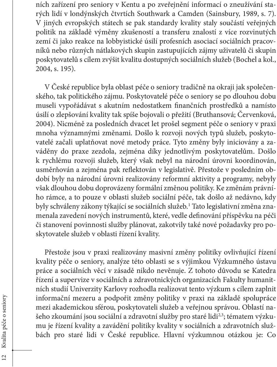 profesních asociací sociálních pracovníků nebo různých nátlakových skupin zastupujících zájmy uživatelů či skupin poskytovatelů s cílem zvýšit kvalitu dostupných sociálních služeb (Bochel a kol.