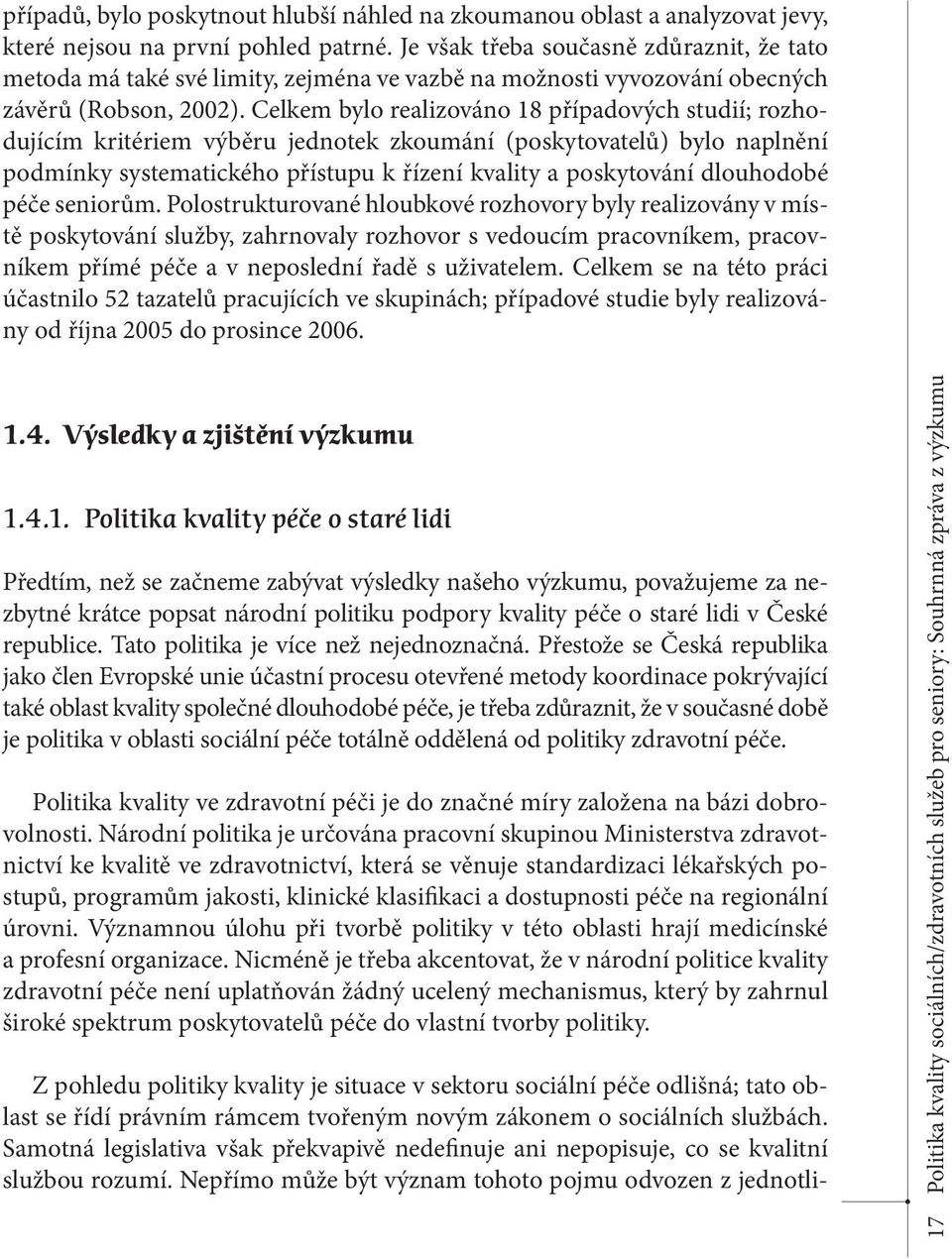 Celkem bylo realizováno 18 případových studií; rozhodujícím kritériem výběru jednotek zkoumání (poskytovatelů) bylo naplnění podmínky systematického přístupu k řízení kvality a poskytování dlouhodobé