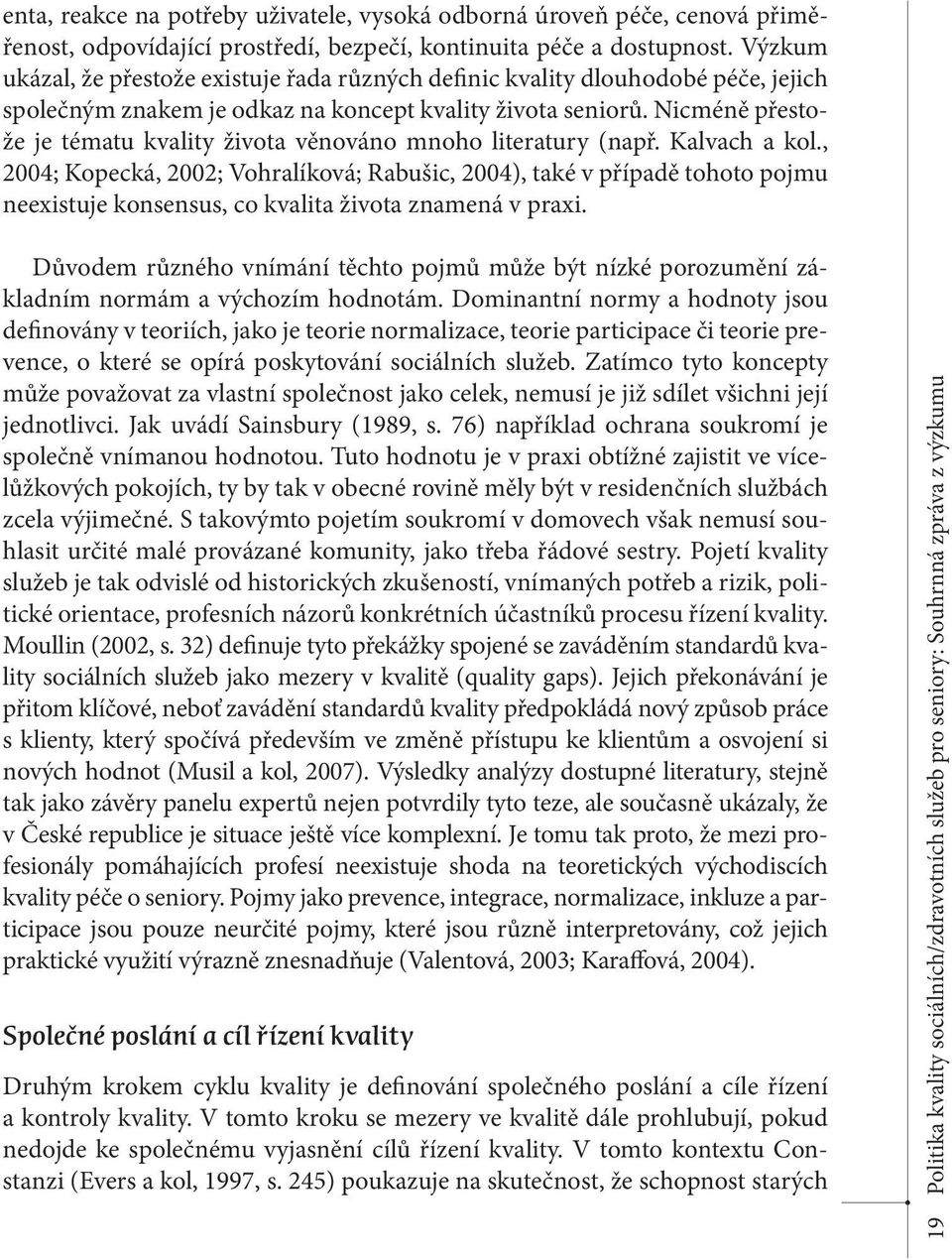 Nicméně přestože je tématu kvality života věnováno mnoho literatury (např. Kalvach a kol.