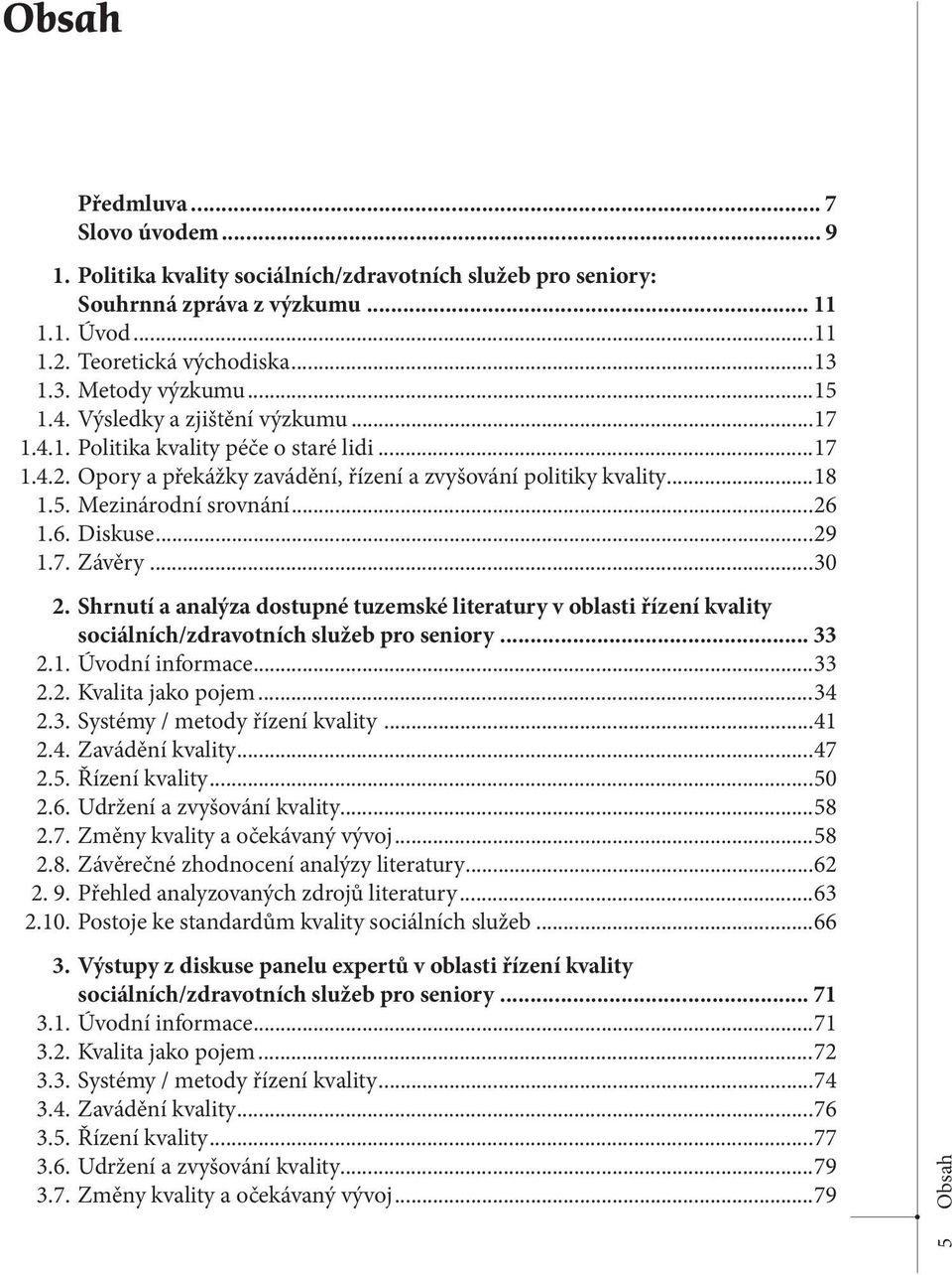 1.6. Diskuse...29 1.7. Závěry...30 2. Shrnutí a analýza dostupné tuzemské literatury v oblasti řízení kvality sociálních/zdravotních služeb pro seniory... 33 2.1. Úvodní informace...33 2.2. Kvalita jako pojem.