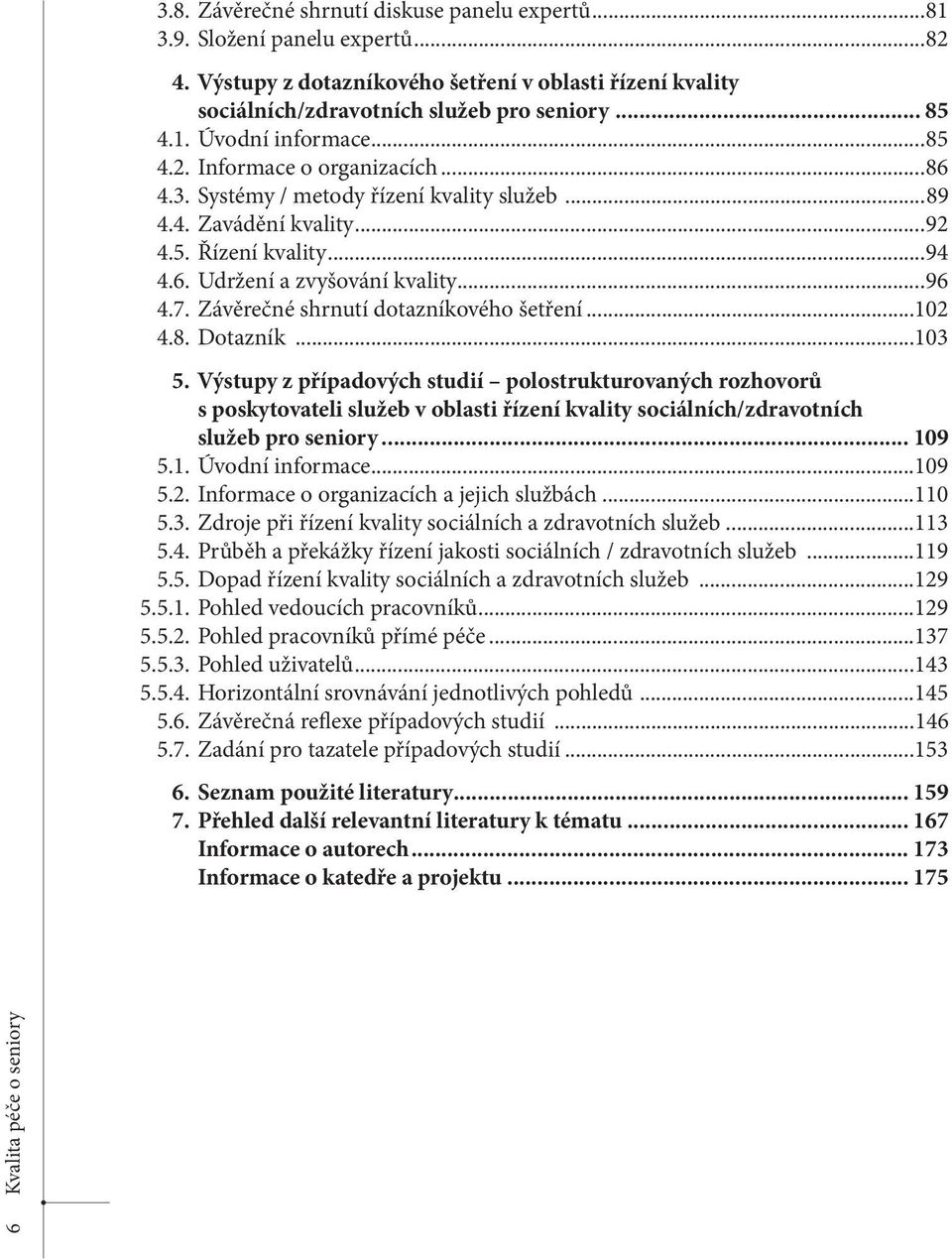 Závěrečné shrnutí dotazníkového šetření...102 4.8. Dotazník...103 5.