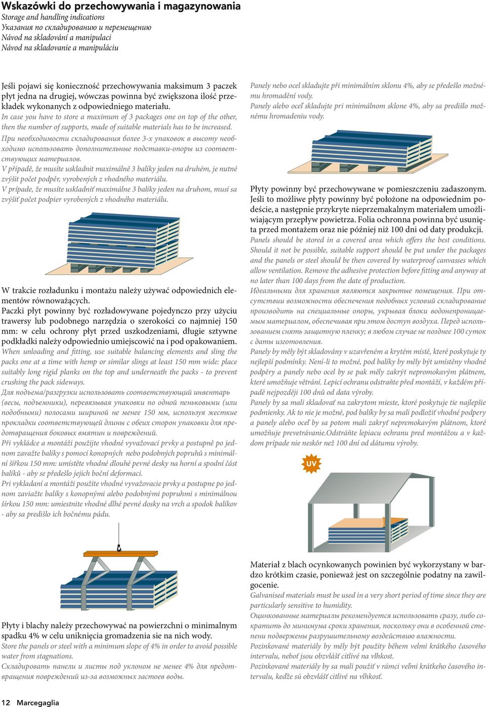 In case you have to store a maximum of 3 packages one on top of the other, then the number of supports, made of suitable materials has to be increased.