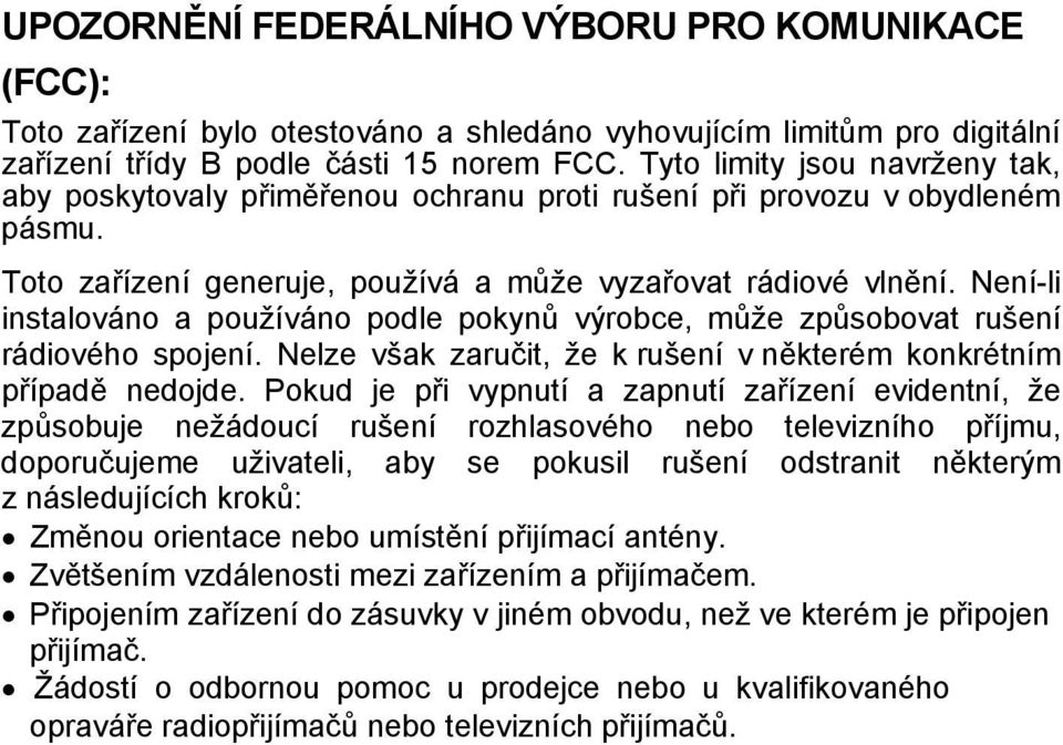 Není-li instalováno a používáno podle pokynů výrobce, může způsobovat rušení rádiového spojení. Nelze však zaručit, že k rušení v některém konkrétním případě nedojde.