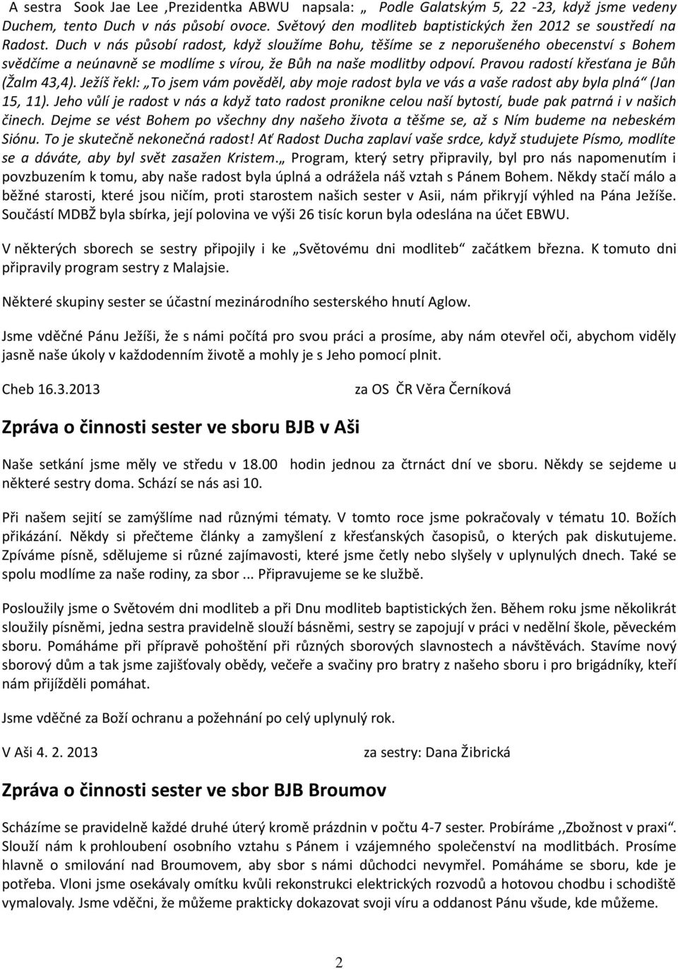 Pravou radostí křesťana je Bůh (Žalm 43,4). Ježíš řekl: To jsem vám pověděl, aby moje radost byla ve vás a vaše radost aby byla plná (Jan 15, 11).