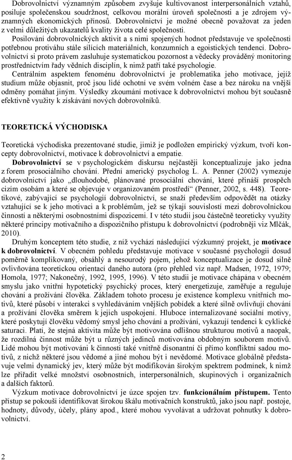 Posilování dobrovolnických aktivit a s nimi spojených hodnot představuje ve společnosti potřebnou protiváhu stále sílících materiálních, konzumních a egoistických tendencí.