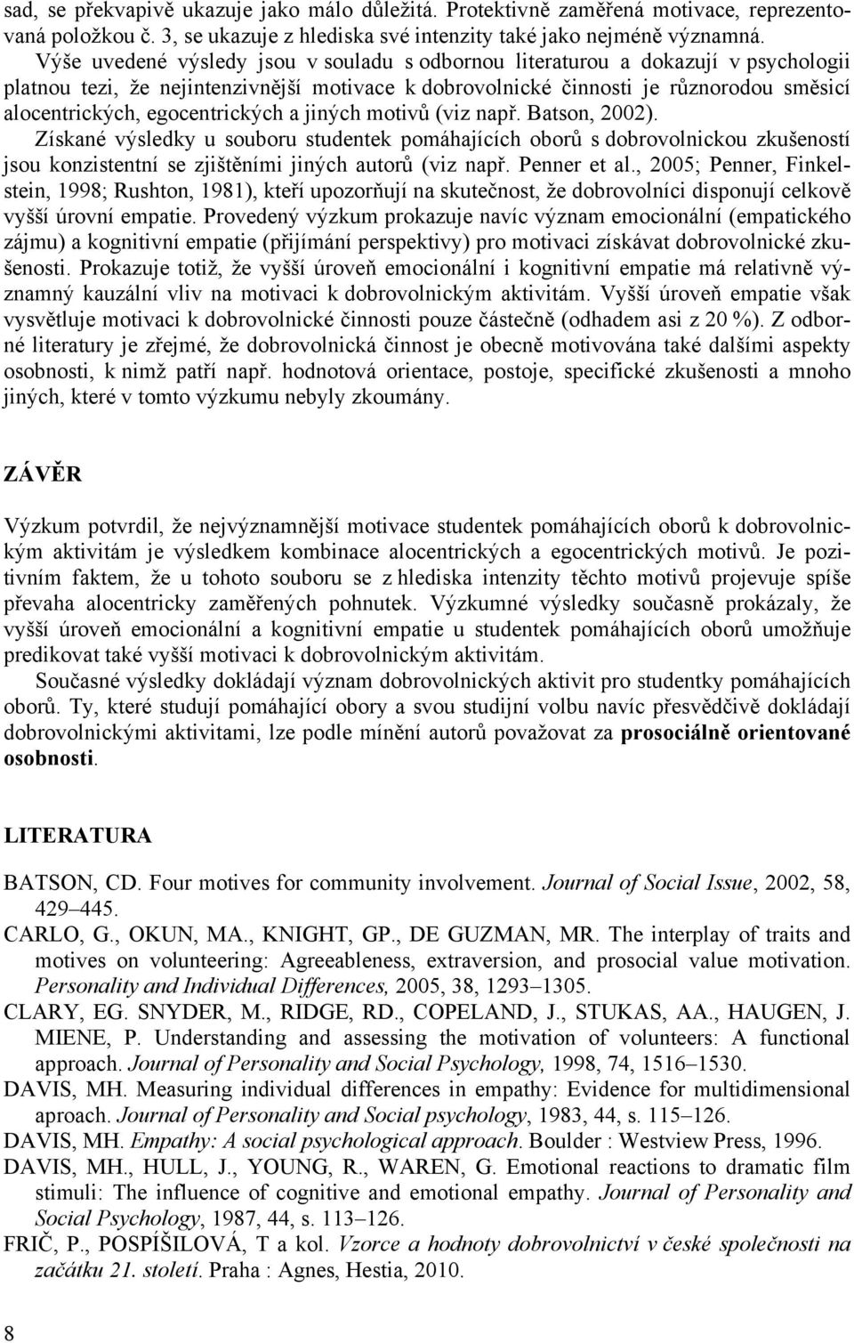 egocentrických a jiných motivů (viz např. Batson, 2002). Získané výsledky u souboru studentek pomáhajících oborů s dobrovolnickou zkušeností jsou konzistentní se zjištěními jiných autorů (viz např.