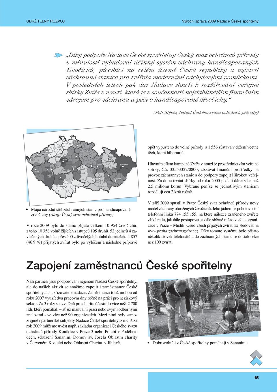 V posledních letech pak dar Nadace slouží k rozšiřování veřejné sbírky Zvíře v nouzi, která je v současnosti nejstabilnějším finančním zdrojem pro záchranu a péči o handicapované živočichy.