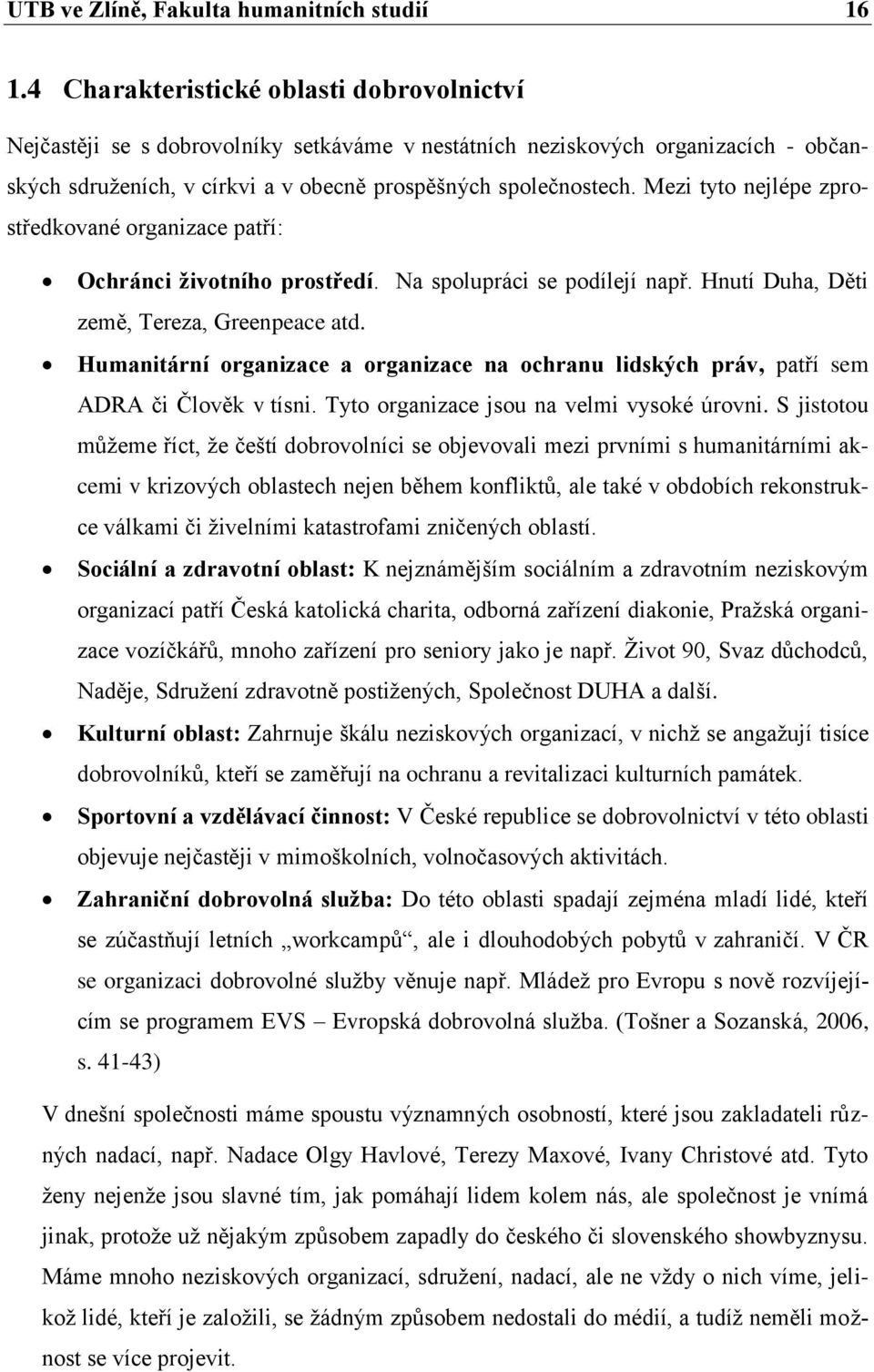 Mezi tyto nejlépe zprostředkované organizace patří: Ochránci životního prostředí. Na spolupráci se podílejí např. Hnutí Duha, Děti země, Tereza, Greenpeace atd.