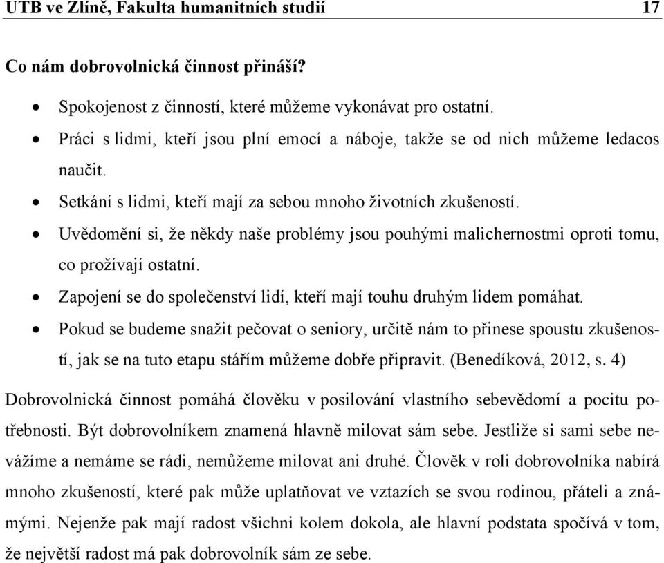 Uvědomění si, že někdy naše problémy jsou pouhými malichernostmi oproti tomu, co prožívají ostatní. Zapojení se do společenství lidí, kteří mají touhu druhým lidem pomáhat.