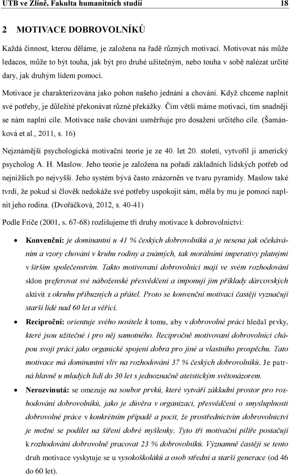 Motivace je charakterizována jako pohon našeho jednání a chování. Když chceme naplnit své potřeby, je důležité překonávat různé překážky. Čím větší máme motivaci, tím snadněji se nám naplní cíle.