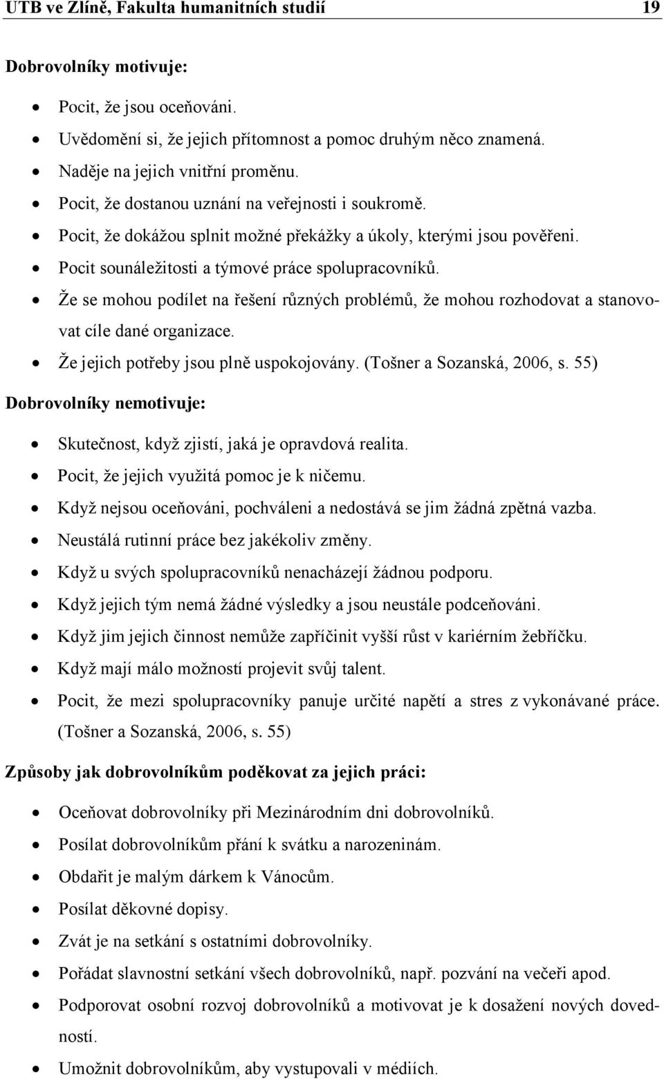 Že se mohou podílet na řešení různých problémů, že mohou rozhodovat a stanovovat cíle dané organizace. Že jejich potřeby jsou plně uspokojovány. (Tošner a Sozanská, 2006, s.