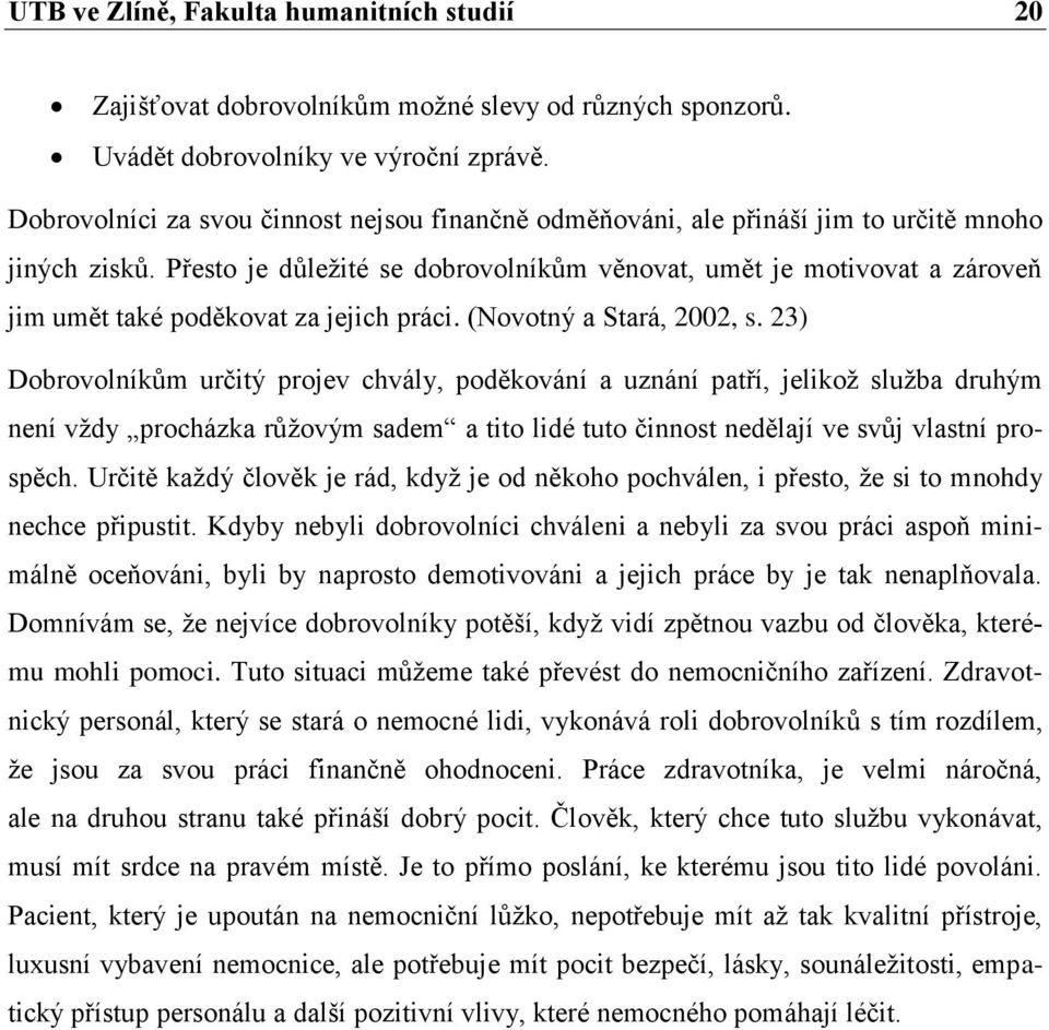 Přesto je důležité se dobrovolníkům věnovat, umět je motivovat a zároveň jim umět také poděkovat za jejich práci. (Novotný a Stará, 2002, s.