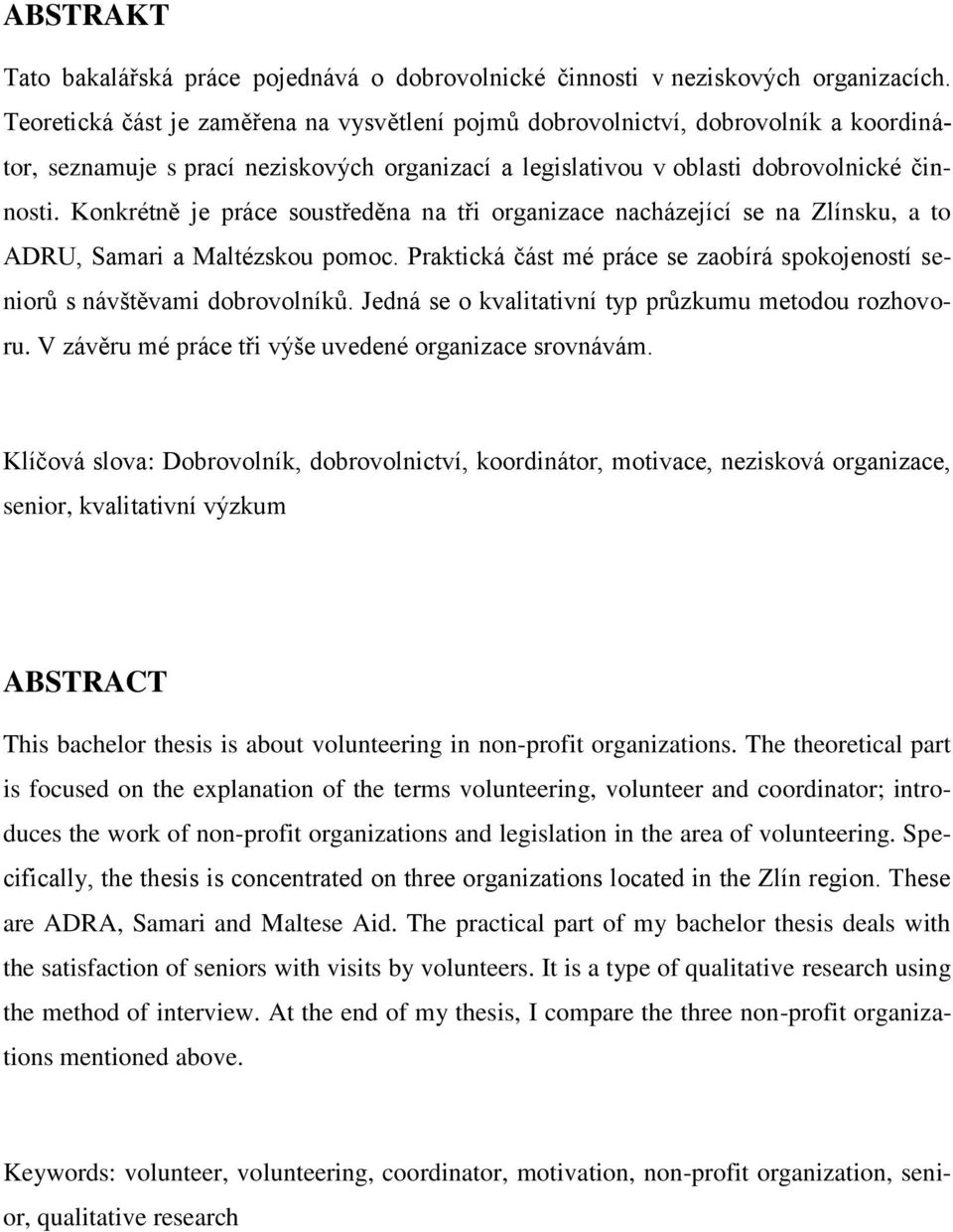 Konkrétně je práce soustředěna na tři organizace nacházející se na Zlínsku, a to ADRU, Samari a Maltézskou pomoc. Praktická část mé práce se zaobírá spokojeností seniorů s návštěvami dobrovolníků.