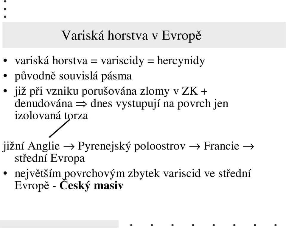 vystupují na povrch jen izolovaná torza jižní Anglie Pyrenejský poloostrov