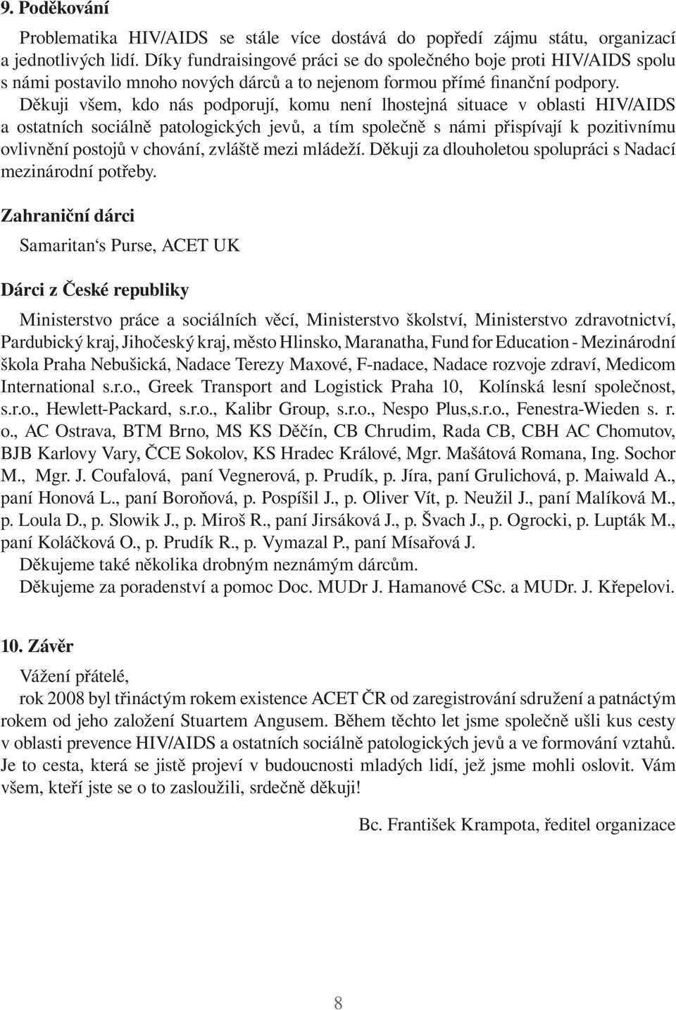 Děkuji všem, kdo nás podporují, komu není lhostejná situace v oblasti HIV/AIDS a ostatních sociálně patologických jevů, a tím společně s námi přispívají k pozitivnímu ovlivnění postojů v chování,