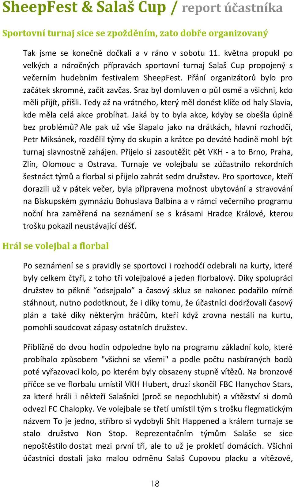 Sraz byl domluven o půl osmé a všichni, kdo měli přijít, přišli. Tedy až na vrátného, který měl donést klíče od haly Slavia, kde měla celá akce probíhat.