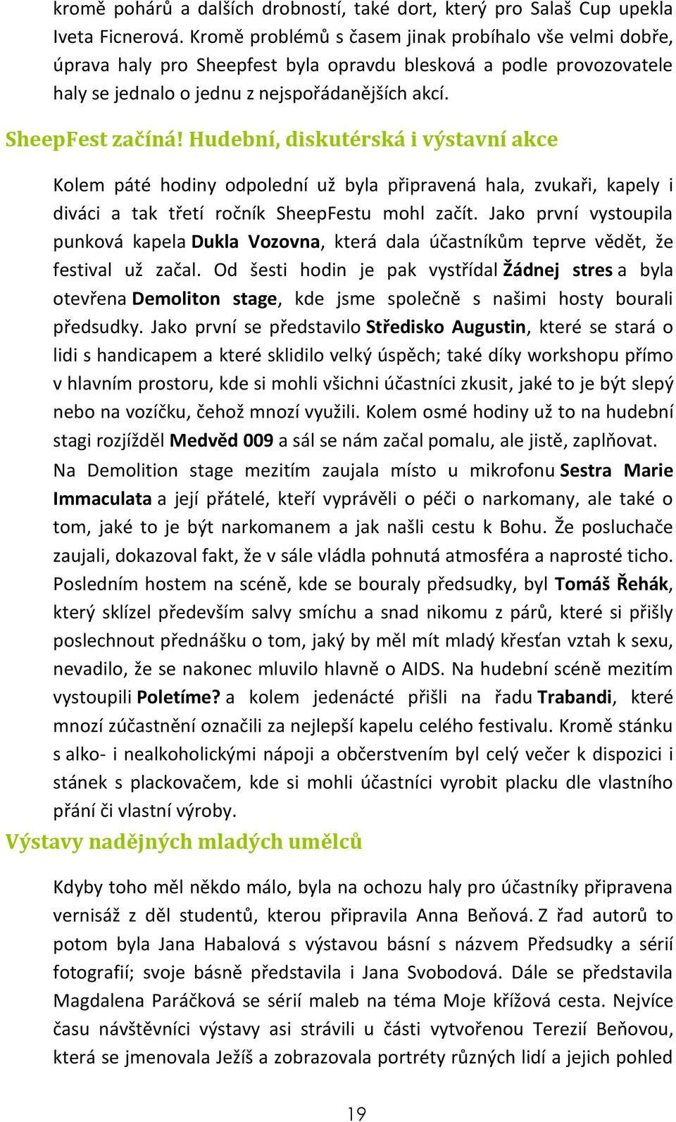 Hudební, diskutérská i výstavní akce Kolem páté hodiny odpolední už byla připravená hala, zvukaři, kapely i diváci a tak třetí ročník SheepFestu mohl začít.