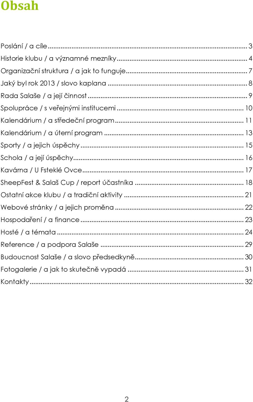 .. 16 Kavárna / U Fsteklé Ovce... 17 SheepFest & Salaš Cup / report účastníka... 18 Ostatní akce klubu / a tradiční aktivity... 21 Webové stránky / a jejich proměna.