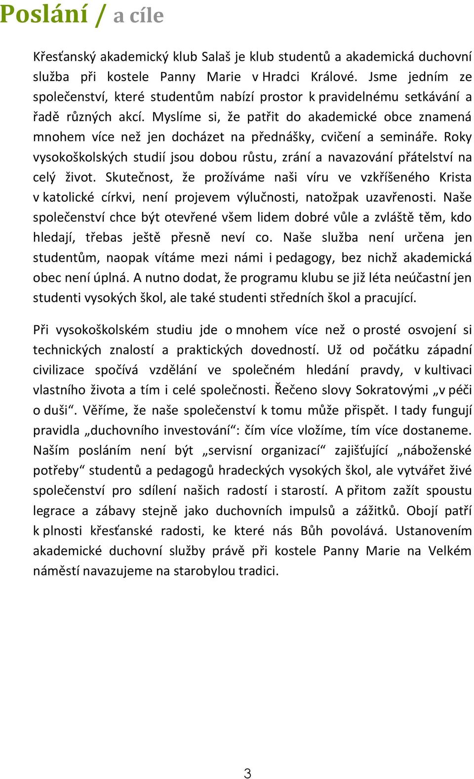 Myslíme si, že patřit do akademické obce znamená mnohem více než jen docházet na přednášky, cvičení a semináře.