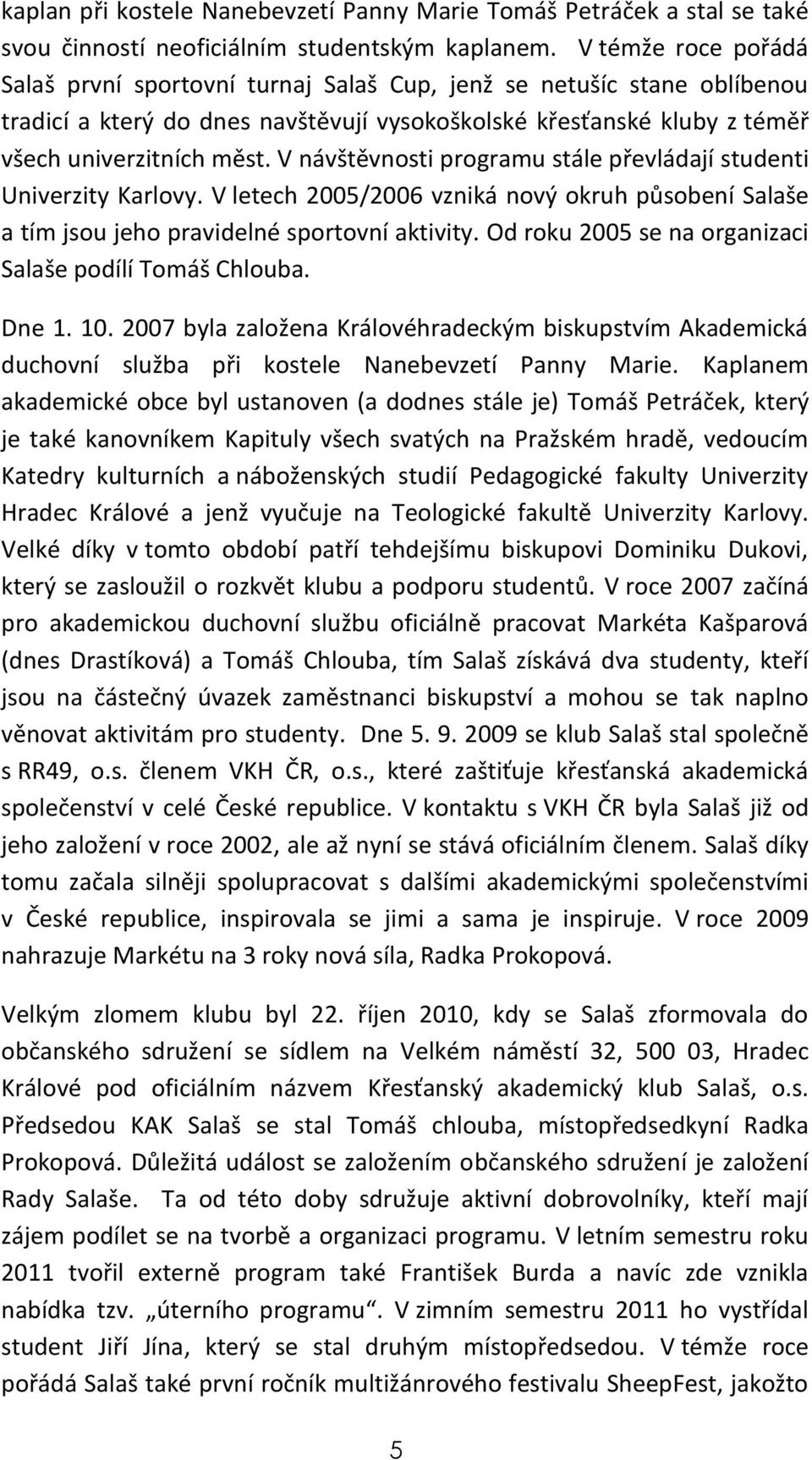 V návštěvnosti programu stále převládají studenti Univerzity Karlovy. V letech 2005/2006 vzniká nový okruh působení Salaše a tím jsou jeho pravidelné sportovní aktivity.