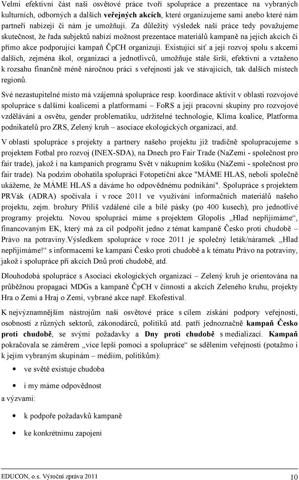 Existující síť a její rozvoj spolu s akcemi dalších, zejména škol, organizací a jednotlivců, umožňuje stále širší, efektivní a vztaženo k rozsahu finančně méně náročnou práci s veřejností jak ve