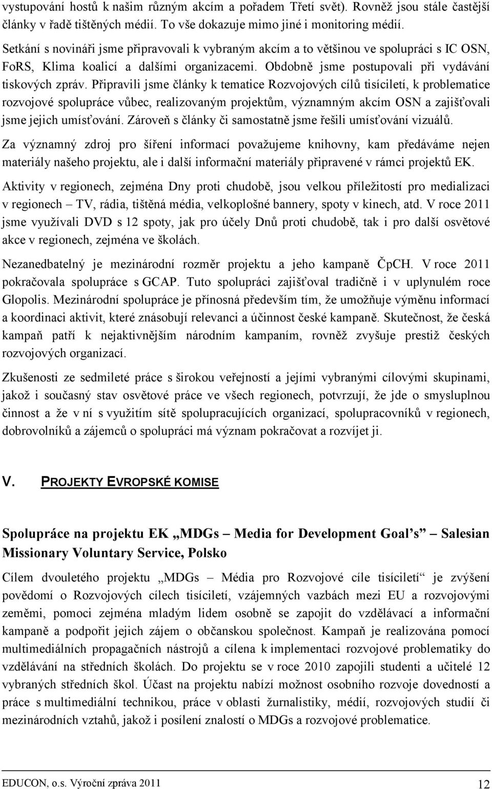 Připravili jsme články k tematice Rozvojových cílů tisíciletí, k problematice rozvojové spolupráce vůbec, realizovaným projektům, významným akcím OSN a zajišťovali jsme jejich umísťování.