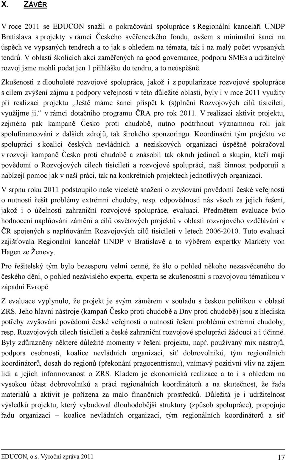 V oblasti školicích akcí zaměřených na good governance, podporu SMEs a udržitelný rozvoj jsme mohli podat jen 1 přihlášku do tendru, a to neúspěšně.