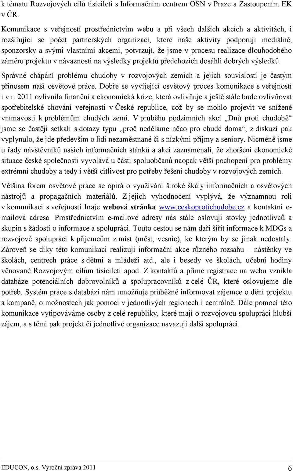 vlastními akcemi, potvrzují, že jsme v procesu realizace dlouhodobého záměru projektu v návaznosti na výsledky projektů předchozích dosáhli dobrých výsledků.