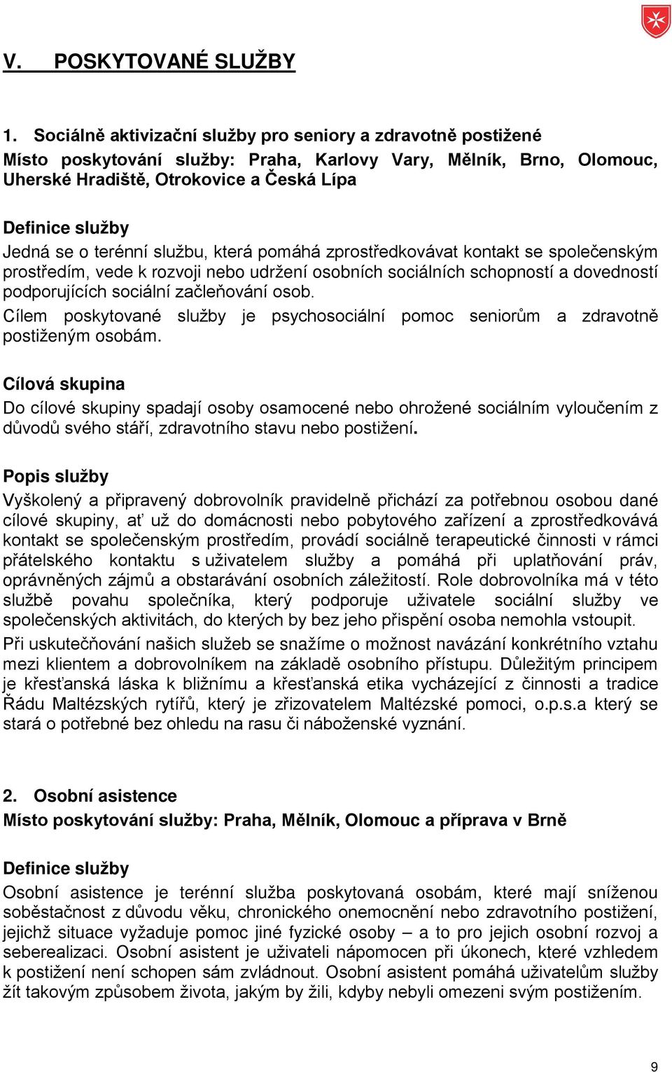 o terénní službu, která pomáhá zprostředkovávat kontakt se společenským prostředím, vede k rozvoji nebo udržení osobních sociálních schopností a dovedností podporujících sociální začleňování osob.