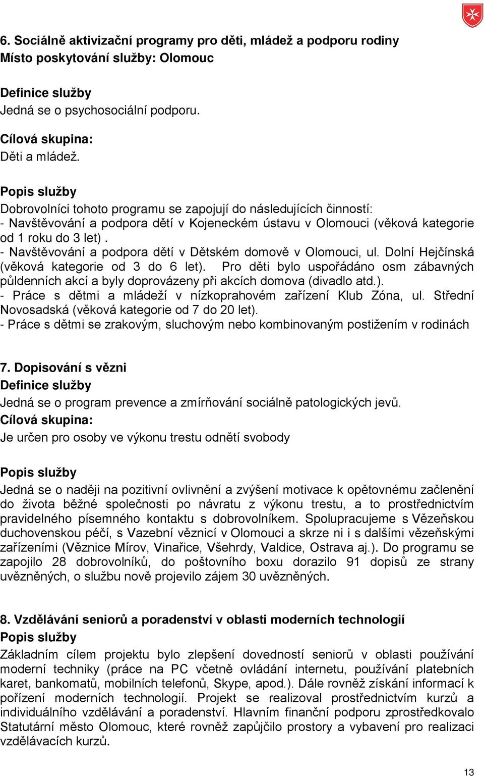 - Navštěvování a podpora dětí v Dětském domově v Olomouci, ul. Dolní Hejčínská (věková kategorie od 3 do 6 let).