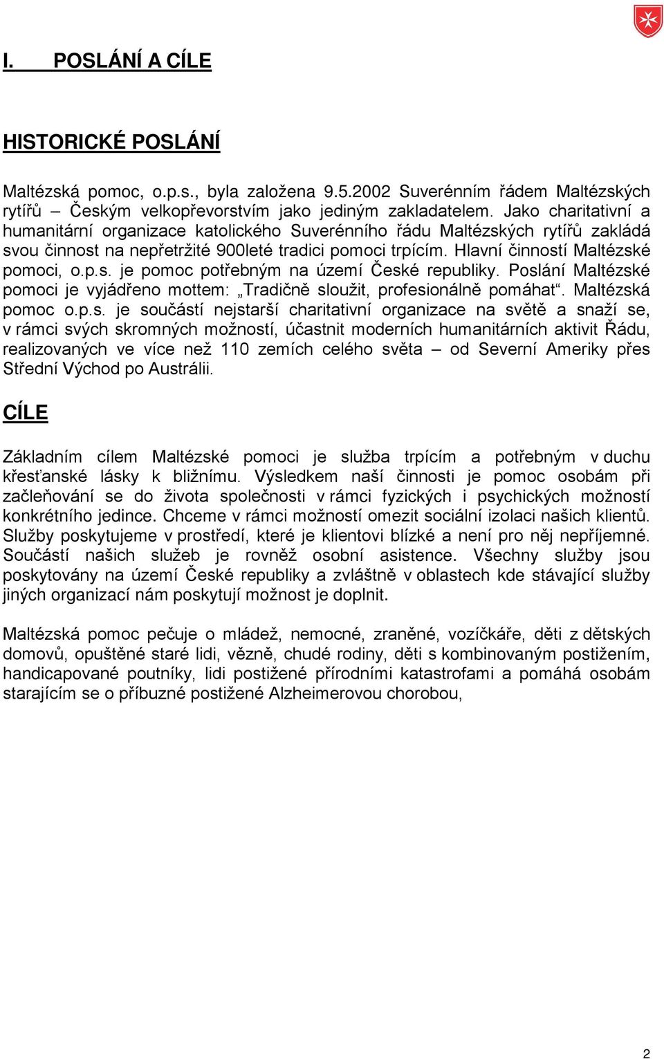 Poslání Maltézské pomoci je vyjádřeno mottem: Tradičně sloužit, profesionálně pomáhat. Maltézská pomoc o.p.s. je součástí nejstarší charitativní organizace na světě a snaží se, v rámci svých