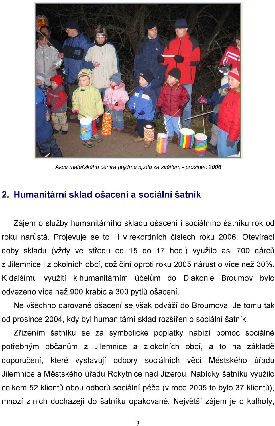 ) využilo asi 700 dárců z Jilemnice i z okolních obcí, což činí oproti roku 2005 nárůst o více než 30%.