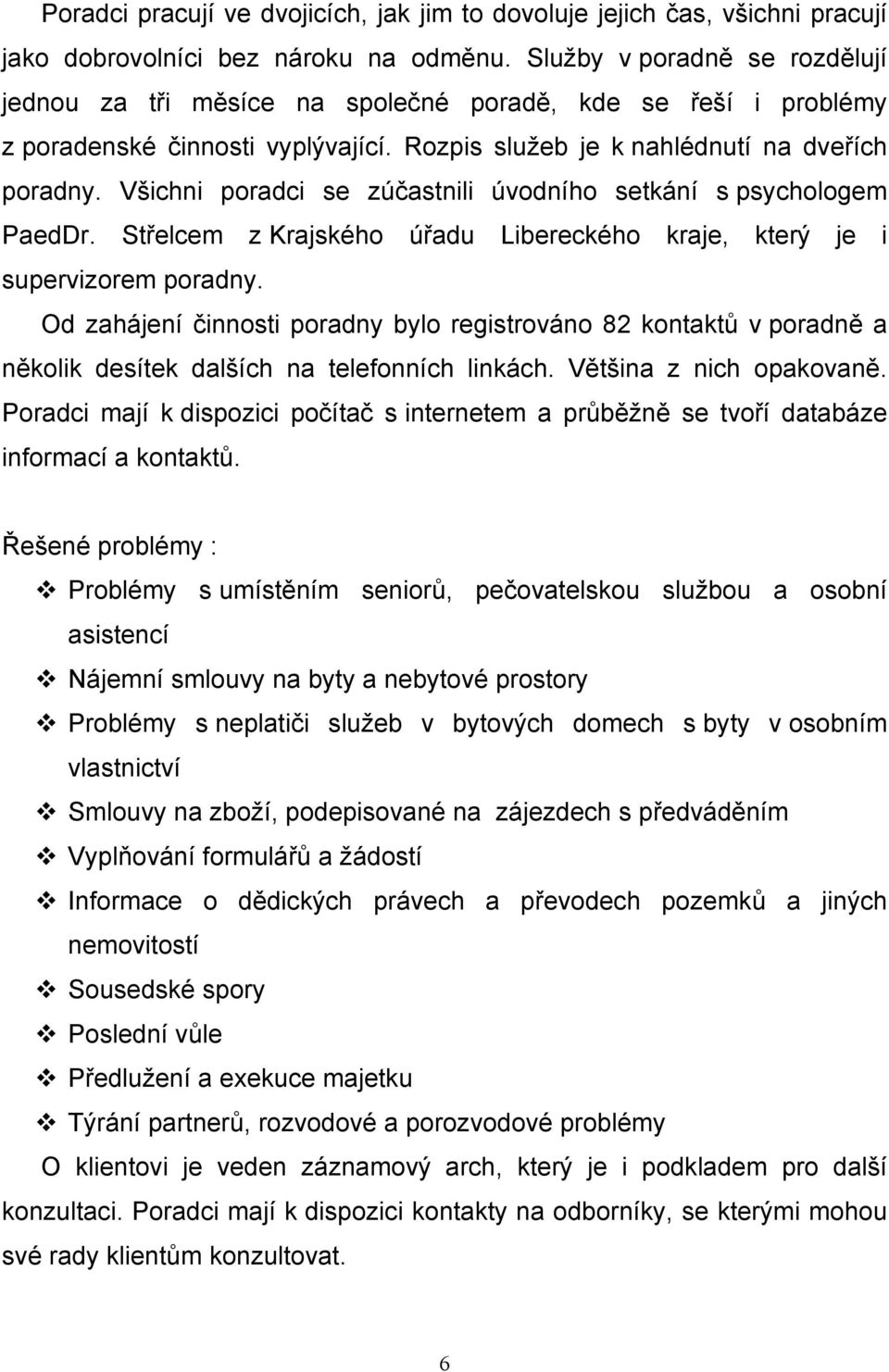 Všichni poradci se zúčastnili úvodního setkání s psychologem PaedDr. Střelcem z Krajského úřadu Libereckého kraje, který je i supervizorem poradny.