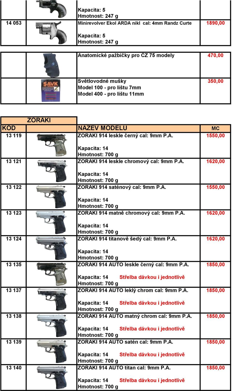 A. 1620,00 13 124 ZORAKI 914 titanově šedý cal: 9mm P.A. 1620,00 13 135 ZORAKI 914 AUTO leskle černý cal: 9mm P.A. 1850,00 Střelba dávkou i jednotlivě 13 137 ZORAKI 914 AUTO leklý chrom cal: 9mm P.A. 1850,00 Střelba dávkou i jednotlivě 13 138 ZORAKI 914 AUTO matný chrom cal: 9mm P.