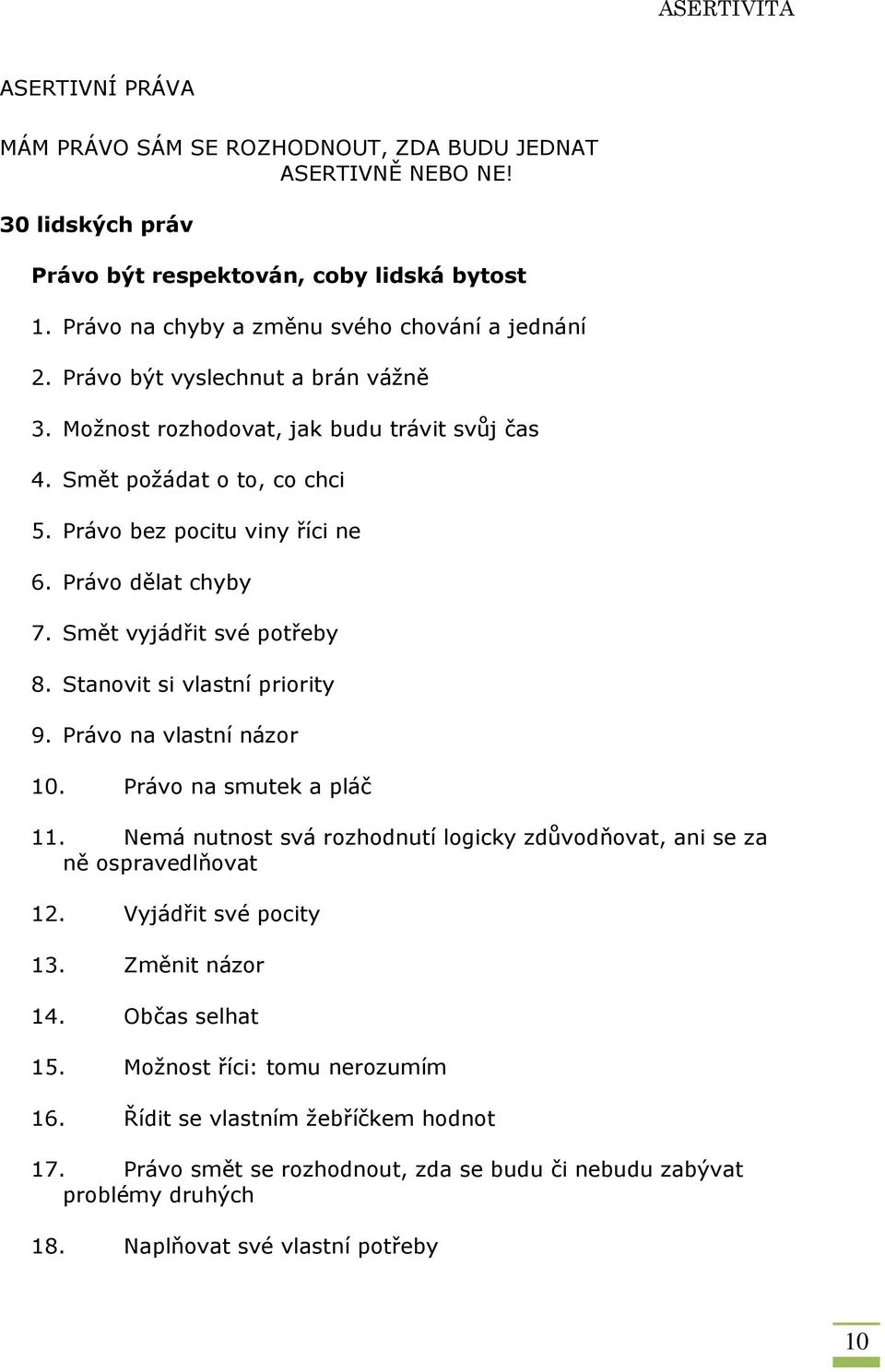 Stanovit si vlastní priority 9. Právo na vlastní názor 10. Právo na smutek a pláč 11. Nemá nutnost svá rozhodnutí logicky zdůvodňovat, ani se za ně ospravedlňovat 12. Vyjádřit své pocity 13.