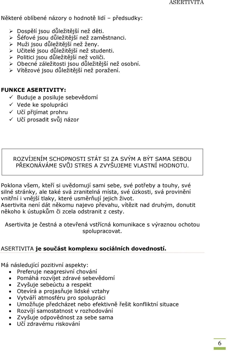 FUNKCE ASERTIVITY: Buduje a posiluje sebevědomí Vede ke spolupráci Učí přijímat prohru Učí prosadit svůj názor ROZVÍJENÍM SCHOPNOSTI STÁT SI ZA SVÝM A BÝT SAMA SEBOU PŘEKONÁVÁME SVŮJ STRES A