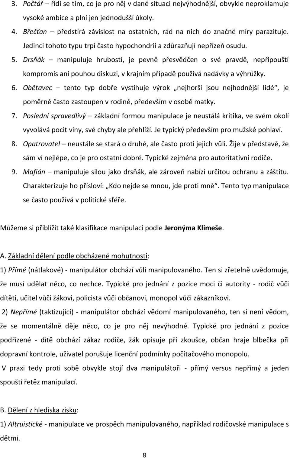 Drsňák manipuluje hrubostí, je pevně přesvědčen o své pravdě, nepřipouští kompromis ani pouhou diskuzi, v krajním případě používá nadávky a výhrůžky. 6.