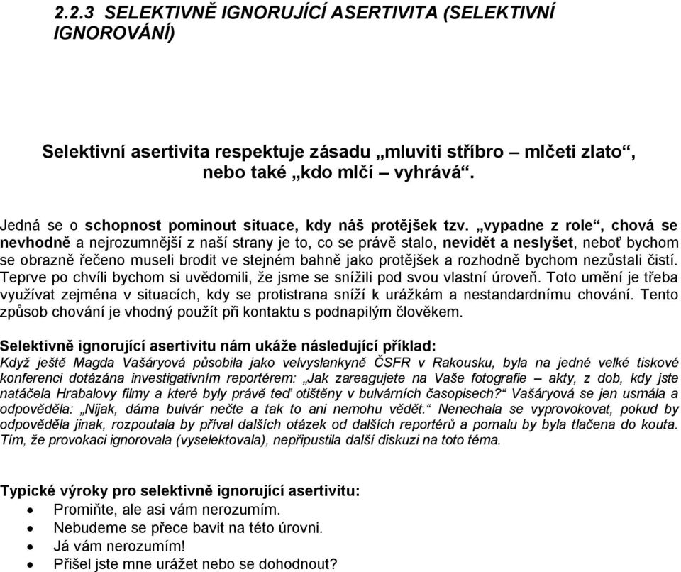 vypadne z role, chová se nevhodně a nejrozumnější z naší strany je to, co se právě stalo, nevidět a neslyšet, neboť bychom se obrazně řečeno museli brodit ve stejném bahně jako protějšek a rozhodně