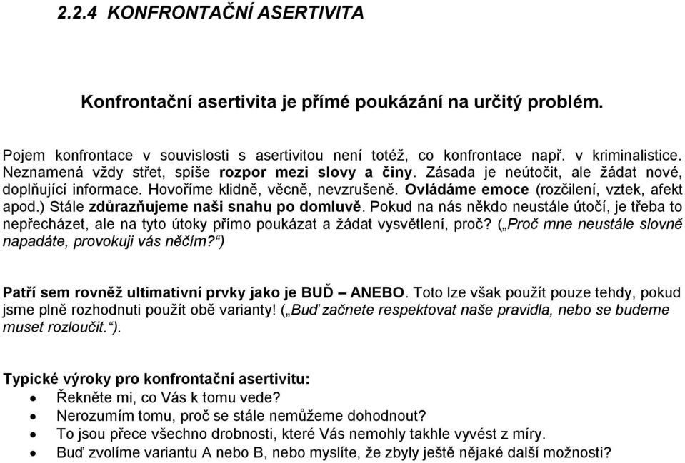 ) Stále zdůrazňujeme naši snahu po domluvě. Pokud na nás někdo neustále útočí, je třeba to nepřecházet, ale na tyto útoky přímo poukázat a žádat vysvětlení, proč?